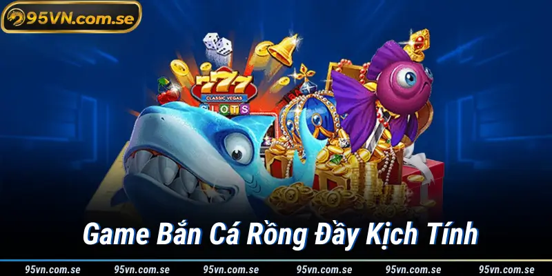 Game Bắn Cá Rồng Đầy Kịch Tính