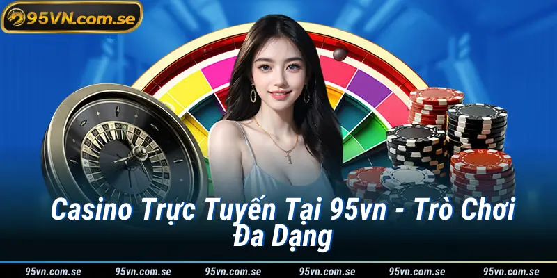 Casino Trực Tuyến Tại 95vn - Trò Chơi Đa Dạng