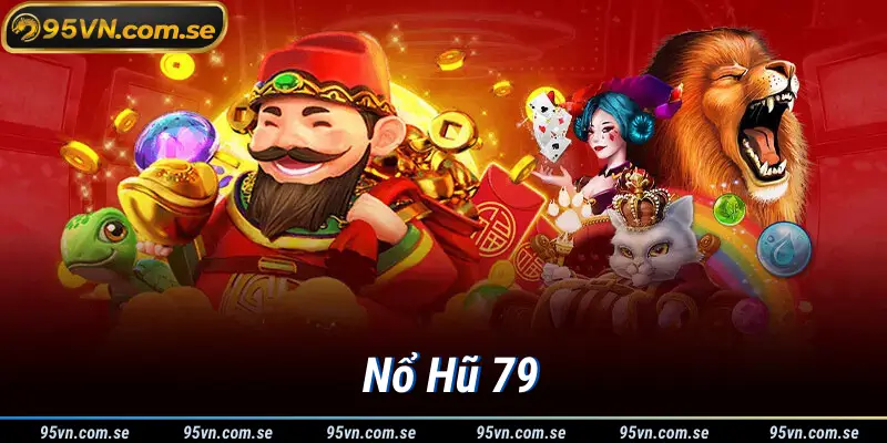 Trải Nghiệm Game Nổ Hũ 79 Đặc Sắc