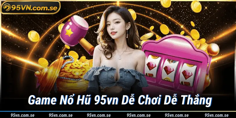 Game Nổ Hũ 95vn Dễ Chơi Dễ Thắng