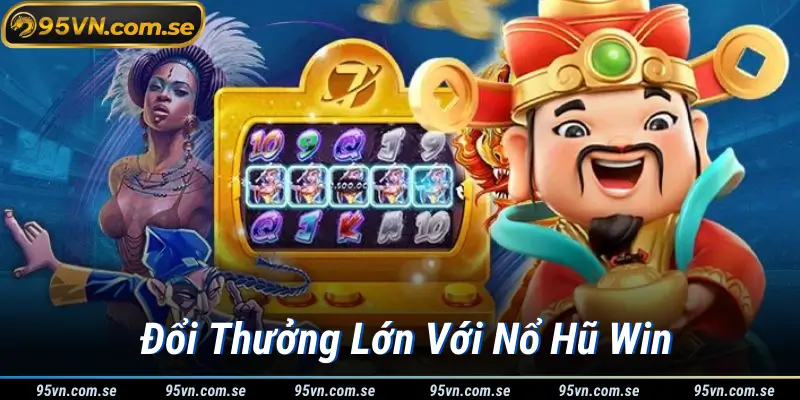 Đổi Thưởng Lớn Với Nổ Hũ Win