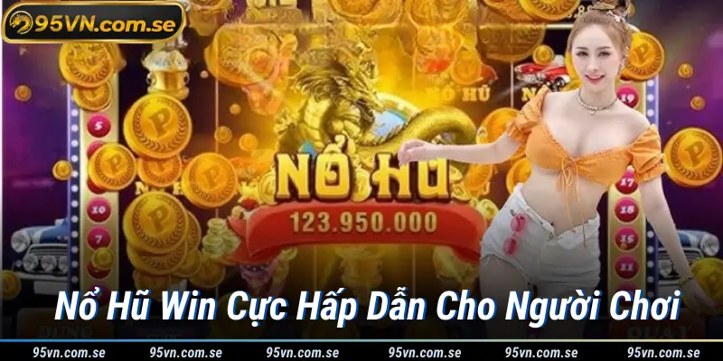 Nổ Hũ Win Cực Hấp Dẫn Cho Người Chơi