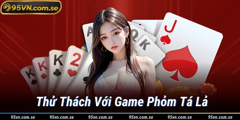 Thử Thách Với Game Phỏm Tá Lả