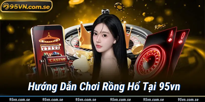 Hướng Dẫn Chơi Rồng Hổ Tại 95vn